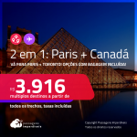 Passagens 2 em 1 – <strong>CANADÁ: Toronto + PARIS</strong>! A partir de R$ 3.916, todos os trechos, c/ taxas! Opções com BAGAGEM INCLUÍDA!