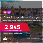 Passagens 2 em 1 – <strong>PORTUGAL: Lisboa ou Porto + ESPANHA: Barcelona ou Madri</strong>! A partir de R$ 2.945, todos os trechos, c/ taxas!