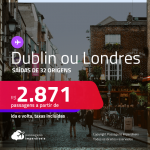 Passagens para <strong>DUBLIN ou LONDRES</strong>! A partir de R$ 2.871, ida e volta, c/ taxas!