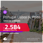 Passagens para <strong>PORTUGAL: Lisboa ou Porto</strong>! A partir de R$ 2.584, ida e volta, c/ taxas!