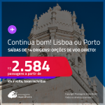 Continua bom! Passagens para <strong>PORTUGAL: Lisboa ou Porto</strong>, com opções de VOO DIRETO! A partir de R$ 2.584, ida e volta, c/ taxas!