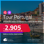 Tour <strong>PORTUGAL</strong>! Chegue por <strong>Lisboa</strong>, e vá embora pelo <strong>Porto, </strong>ou vice-versa! A partir de R$ 2.905, todos os trechos, c/ taxas!