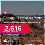 Passagens para <strong>PORTUGAL: Lisboa ou Porto</strong>, com opções de VOO DIRETO! A partir de R$ 2.616, ida e volta, c/ taxas!