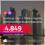 CONTINUA! Passagens 2 em 1 – <strong>QATAR: Doha + CROÁCIA: Zagreb, </strong>voando em uma das melhores cias. aéreas do mundo! A partir de R$ 4.849, todos os trechos, c/ taxas! Opções com BAGAGEM INCLUÍDA!