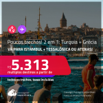 Poucos trechos! Passagens 2 em 1 – <strong>TURQUIA: Istambul + GRÉCIA: Tessalónica ou Atenas</strong>! A partir de R$ 5.313, todos os trechos, c/ taxas!