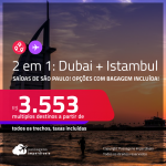 Passagens 2 em 1 – <strong>DUBAI + TURQUIA: Istambul</strong>! A partir de R$ 3.553, todos os trechos, c/ taxas! Opções com BAGAGEM INCLUÍDA!