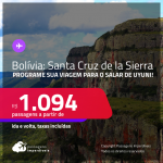 Programe sua viagem para o Salar de Uyuni! Passagens para a <strong>BOLÍVIA: Santa Cruz de la Sierra</strong>! A partir de R$ 1.094, ida e volta, c/ taxas! Datas para viajar até Março/23!
