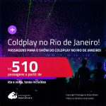 Passagens para o <strong>SHOW</strong> do <strong>COLDPLAY</strong> no <strong>RIO DE JANEIRO</strong>! A partir de R$ 510, ida e volta, c/ taxas! Opções de VOO DIRETO!