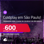 Passagens para o<strong> SHOW</strong> do <strong>COLDPLAY</strong> em <strong>SÃO PAULO</strong>! A partir de R$ 600, ida e volta, c/ taxas! Opções de VOO DIRETO!