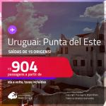 Passagens para o <strong>URUGUAI: Punta del Este</strong>! A partir de R$ 904, ida e volta, c/ taxas!