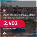 Passagens para a <strong>ESPANHA: Barcelona ou Madri</strong>! A partir de R$ 2.402, ida e volta, c/ taxas! Opções com BAGAGEM INCLUÍDA!