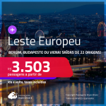 Passagens para o <strong>LESTE EUROPEU: Berlim, Budapeste ou Viena!</strong> A partir de R$ 3.503, ida e volta, c/ taxas!