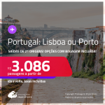Passagens para <strong>PORTUGAL: Lisboa ou Porto</strong>! A partir de R$ 3.086, ida e volta, c/ taxas! Opções com BAGAGEM INCLUÍDA!