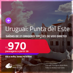 Passagens para o <strong>URUGUAI: Punta del Este</strong>! A partir de R$ 970, ida e volta, c/ taxas! Opções de VOO DIRETO!