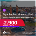 Passagens para a <strong>ESPANHA: Barcelona ou Madri</strong>! A partir de R$ 2.900, ida e volta, c/ taxas! Opções de VOO DIRETO! Opções com BAGAGEM INCLUÍDA!