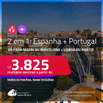 Passagens 2 em 1 – <strong>PORTUGAL: Lisboa ou Porto + ESPANHA: Barcelona ou Madri</strong>! A partir de R$ 3.825, todos os trechos, c/ taxas!