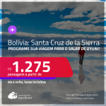 Programe sua viagem para o Salar de Uyuni! Passagens para a <strong>BOLÍVIA: Santa Cruz de la Sierra</strong>! A partir de R$ 1.275, ida e volta, c/ taxas! Opções de VOO DIRETO!