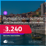 Passagens para <strong>PORTUGAL: Lisboa ou Porto</strong>! A partir de R$ 3.240, ida e volta, c/ taxas! Opções com BAGAGEM INCLUÍDA! Em até 12x SEM JUROS!