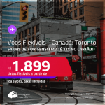 Voos Promo/Voos Flexíveis! Passagens para o <strong>CANADÁ: Toronto</strong> a partir de R$ 1.899, ida e volta, c/ taxas, em até 12x no cartão!