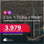 Passagens 2 em 1 – <strong>DUBAI + ESPANHA: Madri</strong>! A partir de R$ 3.979, todos os trechos, c/ taxas! Opções com BAGAGEM INCLUÍDA!