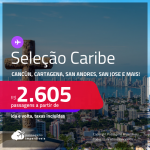 Seleção de Passagens para o <strong>CARIBE: Cancún, Cartagena, Cidade do Panamá, San Andres, San Jose ou Santa Marta! </strong>A partir de R$ 2.605, ida e volta, c/ taxas!
