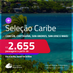 Seleção de Passagens para o <strong>CARIBE: Cancún, Cartagena, Cidade do Panamá, San Andres, San Jose ou Santa Marta!</strong> A partir de R$ 2.655, ida e volta, c/ taxas!