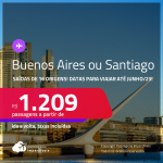 Passagens para <strong>BUENOS AIRES ou SANTIAGO</strong>! A partir de R$ 1.209, ida e volta, c/ taxas! Datas para viajar até Junho/23!