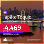 Passagens para o <strong>JAPÃO: Tóquio</strong>! A partir de R$ 4.469, ida e volta, c/ taxas! Datas para viajar até Junho/23!