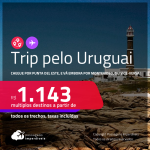 Trip pelo <strong>URUGUAI</strong>! Chegue por <strong>Punta del Este</strong>, e vá embora por <strong>Montevideo</strong>, ou vice-versa! A partir de R$ 1.143, todos os trechos, c/ taxas!