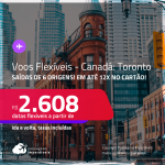 Voos Flexíveis! Passagens para o <strong>CANADÁ: Toronto</strong> a partir de R$ 2.608, ida e volta, c/ taxas, em até 12x no cartão!