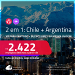 Passagens 2 em 1 – <strong>CHILE: Santiago + ARGENTINA: Buenos Aires</strong> a partir de R$ 2.422, todos os trechos, c/ taxas! Datas para viajar até Maio/23!