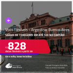 Voos Flexíveis! Passagens para a <strong>ARGENTINA: Buenos Aires</strong> a partir de R$ 828, ida e volta, c/ taxas, em até 12x no cartão!