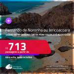 Passagens para <strong>FERNANDO DE NORONHA ou JERICOACOARA</strong>! A partir de R$ 713, ida e volta, c/ taxas! Datas para viajar até Agosto/23!