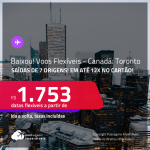 BAIXOU!!! Voos Flexíveis! Passagens para o <strong>CANADÁ: Toronto</strong> a partir de R$ 1.753, ida e volta, c/ taxas, em até 12x no cartão!