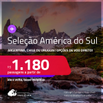 Seleção de Passagens para a <strong>AMÉRICA DO SUL: ARGENTINA, CHILE ou URUGUAI</strong>! A partir de R$ 1.180, ida e volta, c/ taxas! Opções de VOO DIRETO!
