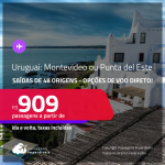 Passagens para o <strong>URUGUAI: Montevideo ou Punta del Este</strong>! A partir de R$ 909, ida e volta, c/ taxas! Opções de VOO DIRETO!