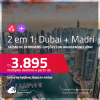 Passagens 2 em 1 – <strong>DUBAI + MADRI</strong>! A partir de R$ 3.895, todos os trechos, c/ taxas! Opções com BAGAGEM INCLUÍDA!
