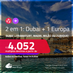 Passagens 2 em 1 – <strong>DUBAI + 1 EUROPA: Frankfurt, Madri, Milão ou Zurique! </strong>A partir de R$ 4.052, todos os trechos, c/ taxas!