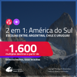 Passagens 2 em 1<strong> AMÉRICA DO SUL</strong> – Escolha entre:<strong> ARGENTINA, CHILE e URUGUAI</strong>! A partir de R$ 1.600, todos os trechos, c/ taxas!