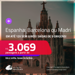 Passagens para a <strong>ESPANHA: Barcelona ou Madri</strong>! A partir de R$ 3.069, ida e volta, c/ taxas! Em até 12x SEM JUROS!