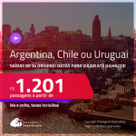 Passagens para a <strong>ARGENTINA: Buenos Aires, CHILE: Santiago ou URUGUAI: Montevideo</strong>! A partir de R$ 1.201, ida e volta, c/ taxas!