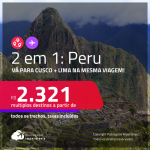 Passagens 2 em 1 para o <strong>PERU</strong> – Vá para <strong>CUSCO + LIMA </strong>a partir de R$ 2.321, todos os trechos, c/ taxas! Datas para viajar até Julho/23!