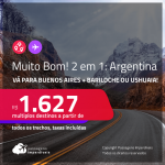 MUITO BOM! Passagens 2 em 1 para a <strong>ARGENTINA</strong> – Vá para: <strong>Buenos Aires + Bariloche ou Ushuaia</strong>! A partir de R$ 1.627, todos os trechos, c/ taxas!