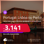 Passagens para <strong>PORTUGAL: Lisboa ou Porto</strong>! A partir de R$ 3.141, ida e volta, c/ taxas! Datas para viajar a partir de Novembro/22 até Agosto/23!