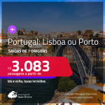 Passagens para <strong>PORTUGAL: Lisboa ou Porto</strong>! A partir de R$ 3.083, ida e volta, c/ taxas!