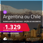 Passagens para a <strong>ARGENTINA: Buenos Aires ou CHILE: Santiago</strong>! A partir de R$ 1.329, ida e volta, c/ taxas! Opções de VOO DIRETO!