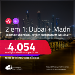 Passagens 2 em 1 – <strong>DUBAI + MADRI</strong>! A partir de R$ 4.054, todos os trechos, c/ taxas! Opções com BAGAGEM INCLUÍDA!