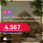 Passagens 2 em 1 –<strong> DUBAI + EGITO: Cairo ou QATAR: Doha</strong>! A partir de R$ 4.567, todos os trechos, c/ taxas! Opções com BAGAGEM INCLUÍDA!