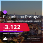Passagens para a <strong>ESPANHA: Madri ou PORTUGAL: Lisboa</strong>! A partir de R$ 3.122, ida e volta, c/ taxas!
