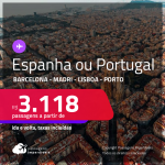 Passagens para a <strong>ESPANHA ou PORTUGAL – </strong>Escolha 1 destino entre:<strong> Barcelona, Madri, Lisboa ou Porto</strong>! A partir de R$ 3.118, ida e volta, c/ taxas!